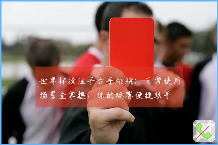 世界杯投注平台手机端：日常使用场景全掌握，你的观赛便捷助手